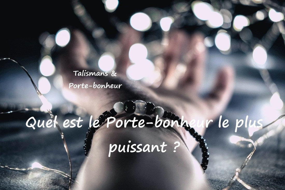 Quel est le porte-bonheur le plus puissant et le plus efficace ?